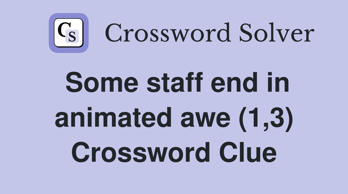 Some staff end in animated awe (1,3) Crossword Clue Answers